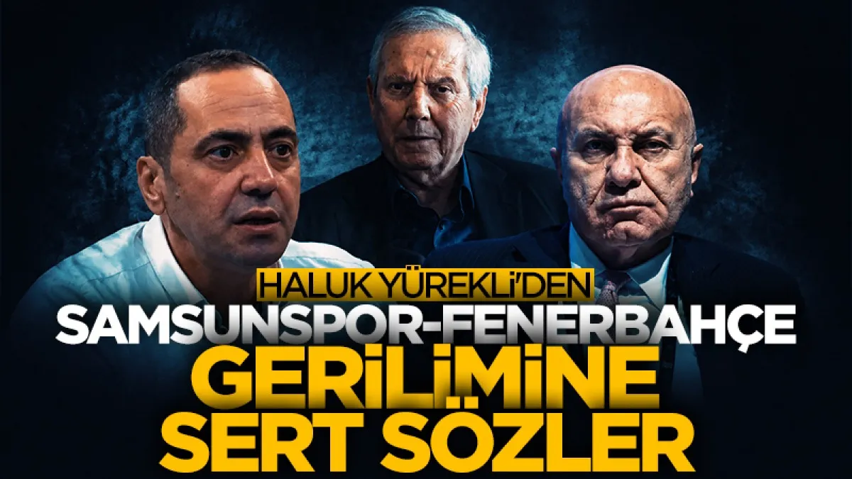 Haluk Yürekli'den Samsunspor-Fenerbahçe tartışmasına hakkında dikkat çeken değerlendirme