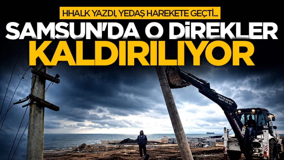 H.HALK yazdı, YEDAŞ harekete geçti... Samsun'da o direkler kaldırılıyor