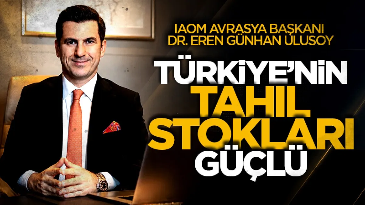 IAOM Avrasya Başkanı Dr. Eren Günhan Ulusoy: Türkiye'nin tahıl stokları güçlü