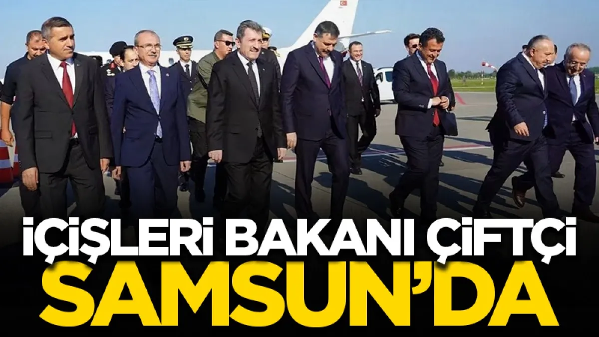 İçişleri Bakanı Mustafa Çiftçi Samsun'a geldi