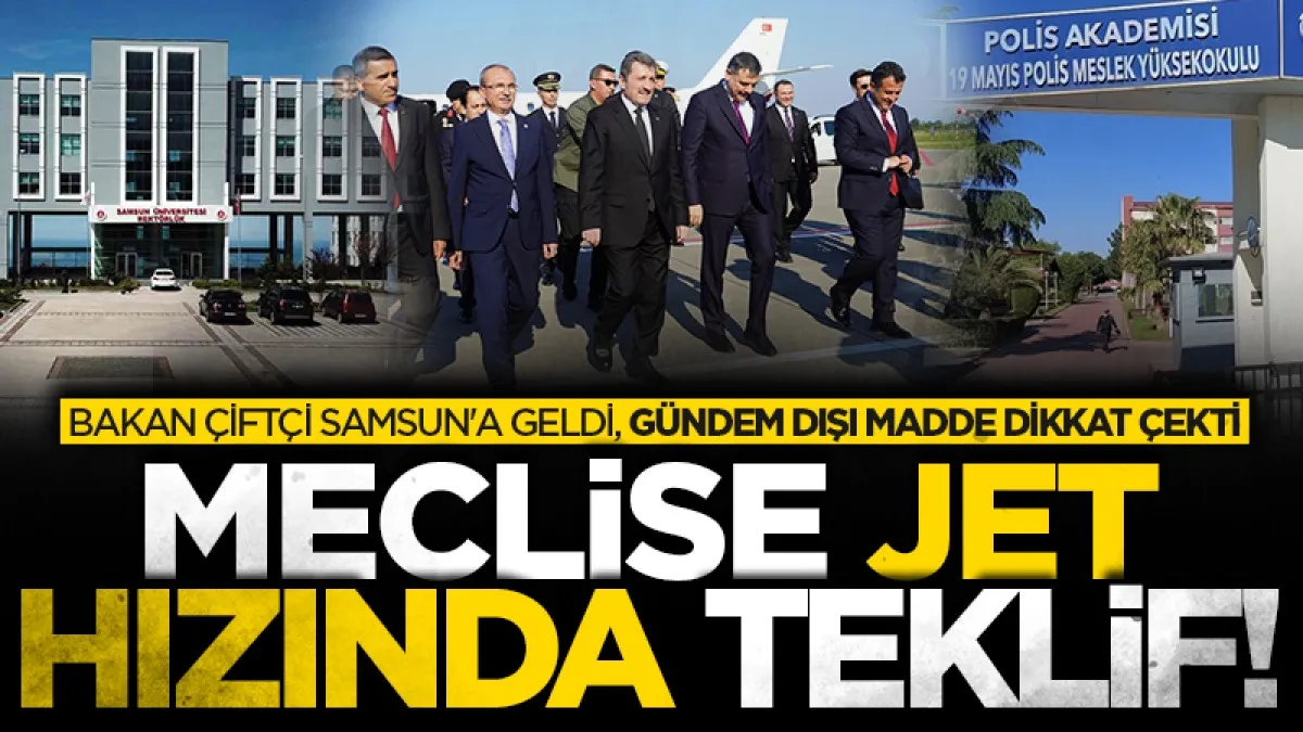 İçişleri Bakanı Mustafa Çiftçi Samsun'a geldi, gündem dışı madde dikkat çekti: Meclise jet hızında teklif!