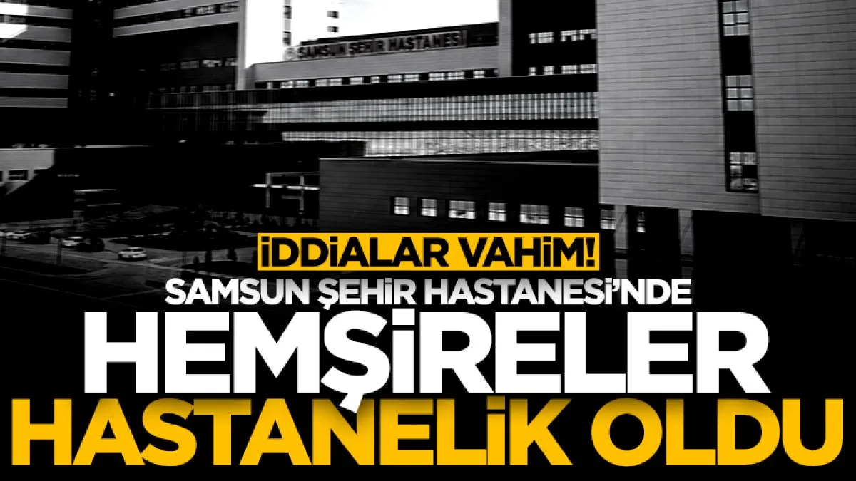 İddialar vahim! Samsun Şehir Hastanesi’nde hemşireler gaza maruz kaldı...