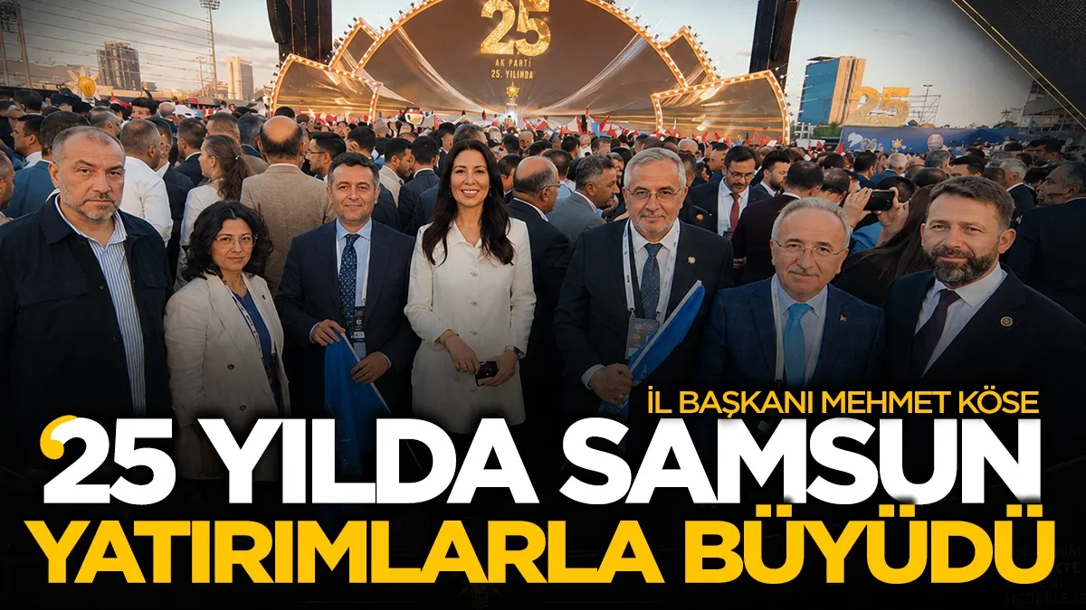 İl Başkanı Mehmet Köse: 25 yılda Samsun yatırımlarla büyüdü