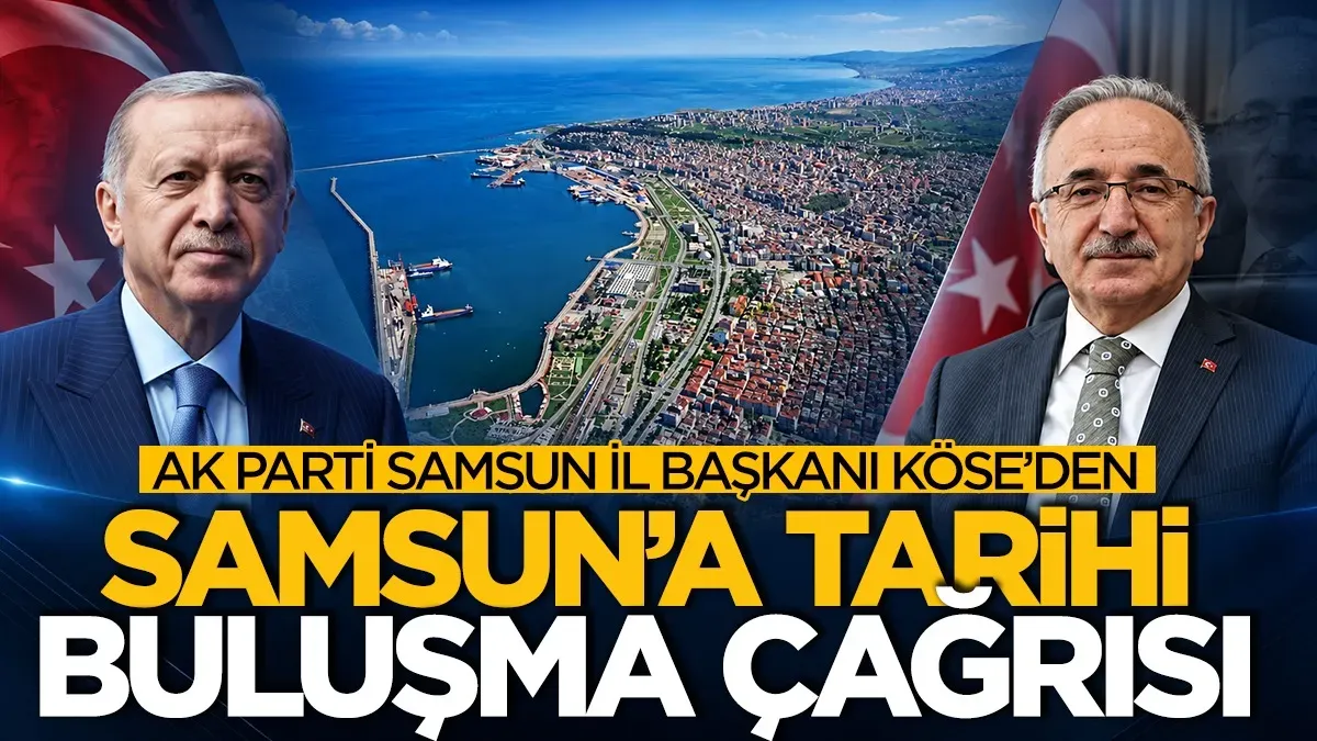 İl Başkanı Mehmet Köse'den Samsun'a tarihi buluşma çağrısı