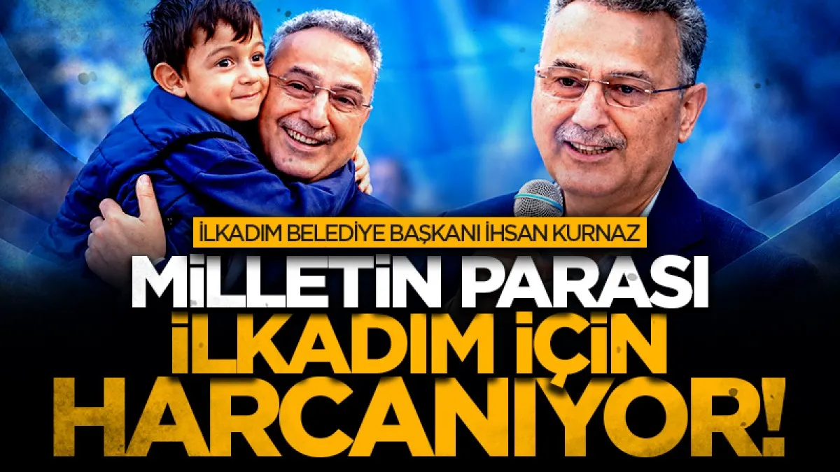 İlkadım Belediye Başkanı İhsan Kurnaz: Milletin parası İlkadım için harcanıyor!