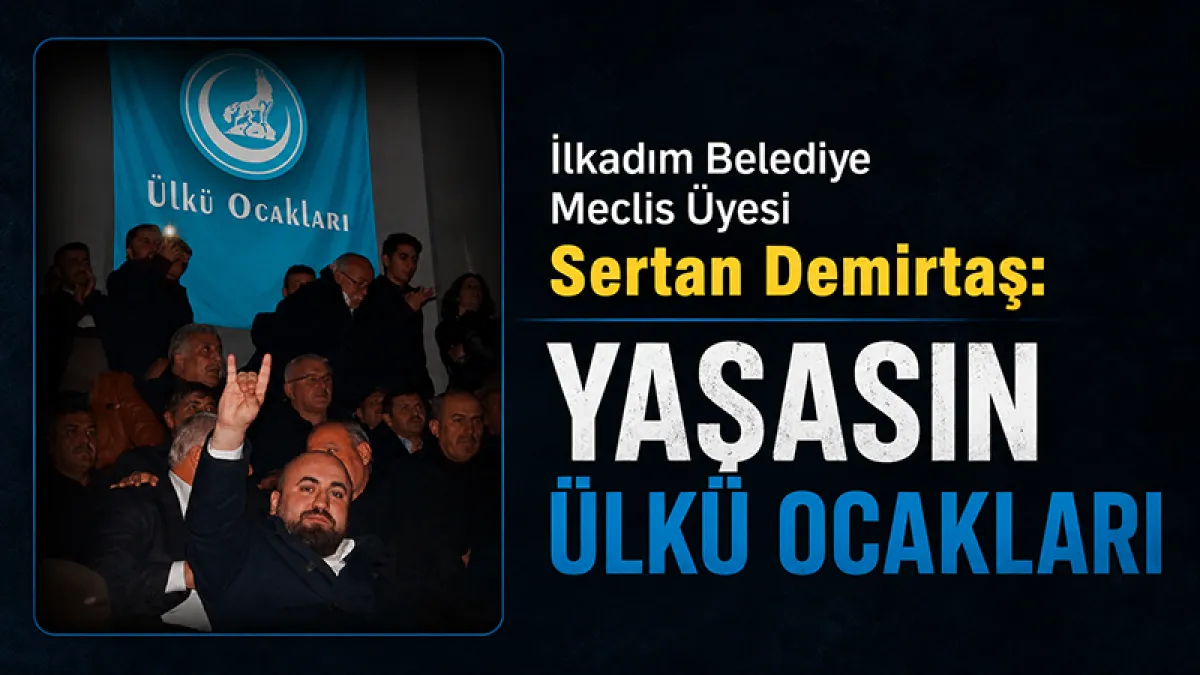 İlkadım Belediye MHP Meclis Üyesi Sertan Demirtaş’tan Ülkü Ocakları açıklaması