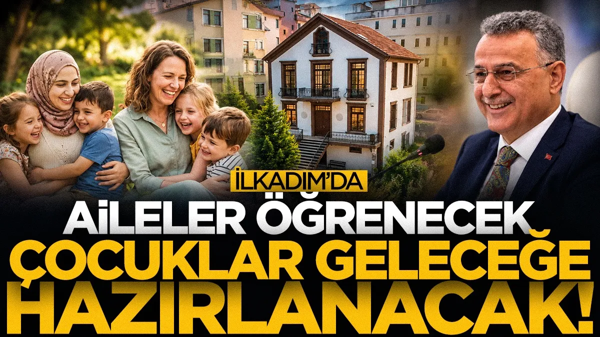 İlkadım’da aileler öğrenecek, çocuklar geleceğe hazırlanacak
