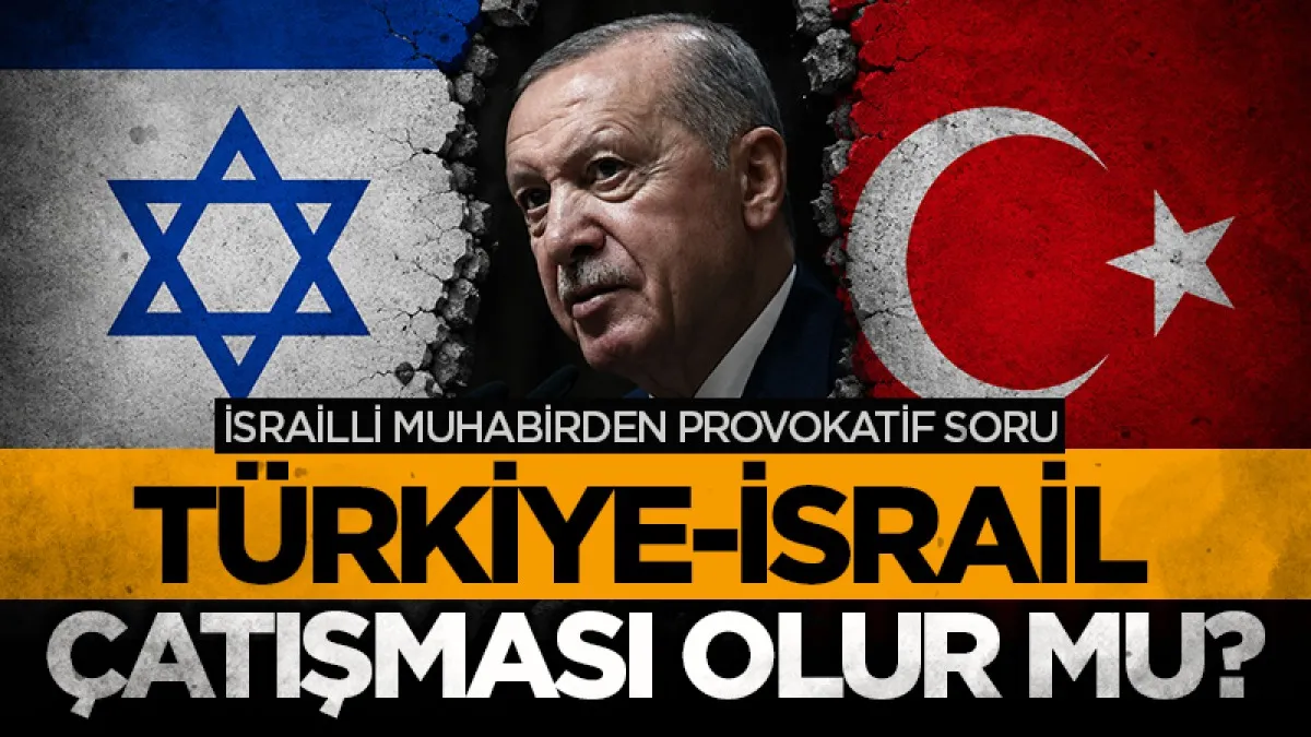 İsrailli muhabirden provokatif soru: Türkiye-İsrail çatışması olur mu?