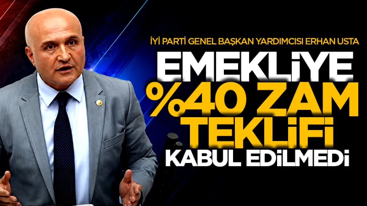İYİ Parti Genel Başkan Yardımcısı Usta: Emekliye %40 zam teklifi kabul edilmedi