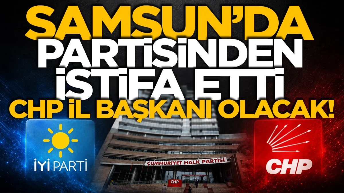 İYİ Parti'den istifa etti: CHP İl Başkanı olacak!