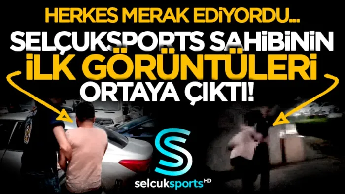 Kaçak yayıncı SelçukSports'un sahibi Selçuk Yılmaz'ın ilk görüntüleri ortaya çıktı!