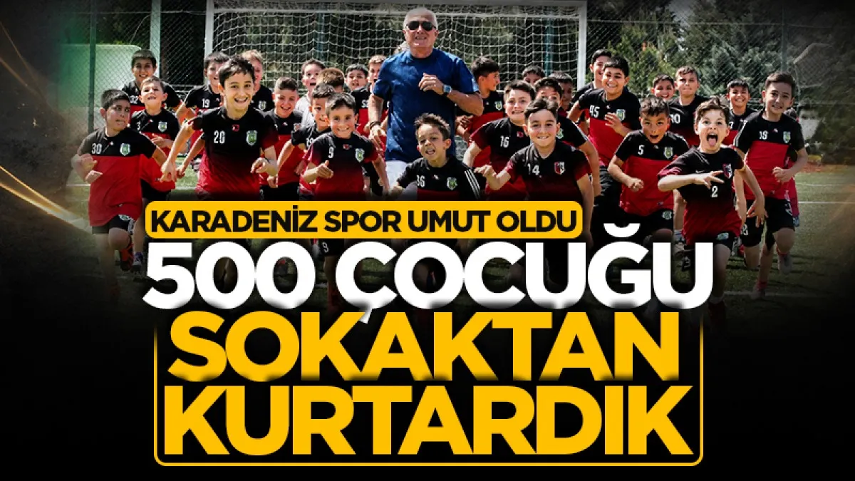 Karadeniz Spor Kulübü Başkanı Muharrem Tosun: 500 çocuğu sokaktan kurtardık