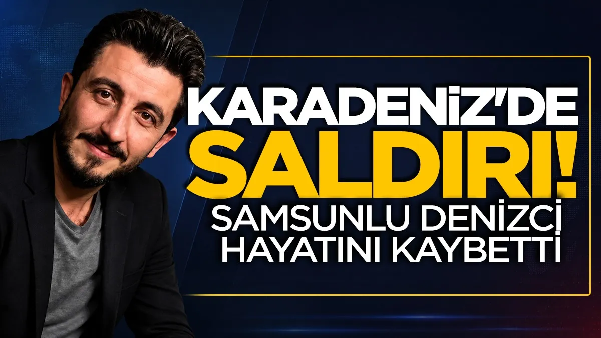 Karadeniz’de saldırı: Samsunlu denizci hayatını kaybetti