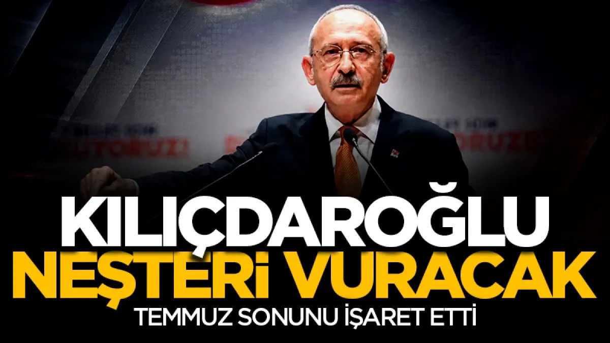Kemal Kılıçdaroğlu neşteri vuracak! Temmuz sonunu işaret etti