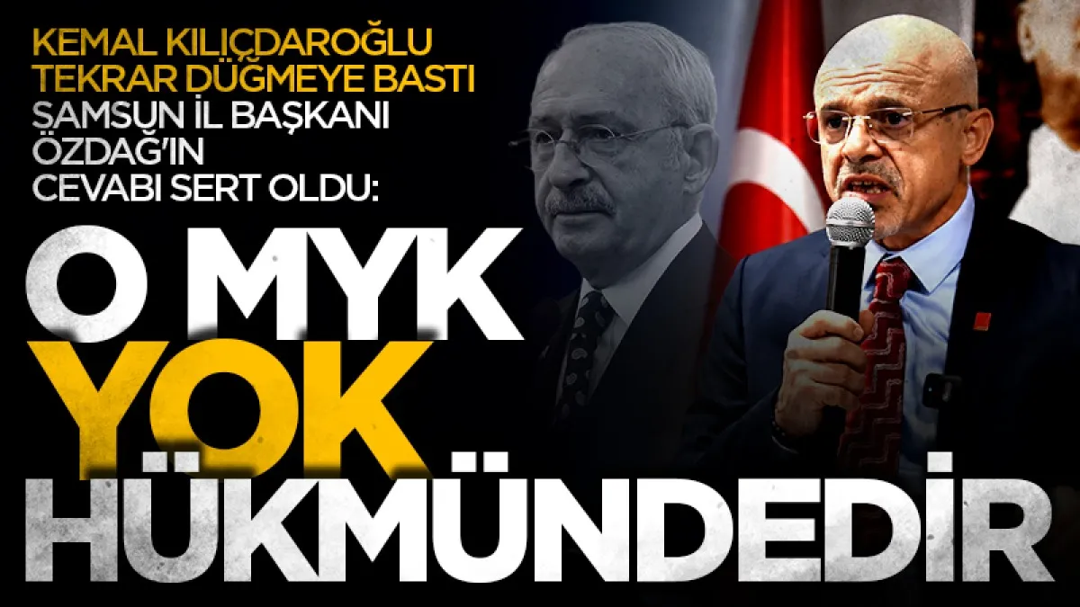 Kemal Kılıçdaroğlu tekrar düğmeye bastı, Samsun İl Başkanı Mehmet Özdağ'ın cevabı sert oldu: O MYK hükmündedir