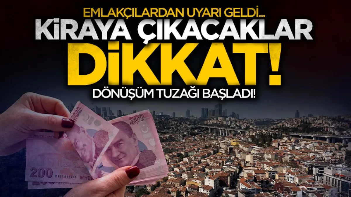 Kiraya çıkacaklar dikkat! 'Dönüşüm' tuzağı başladı