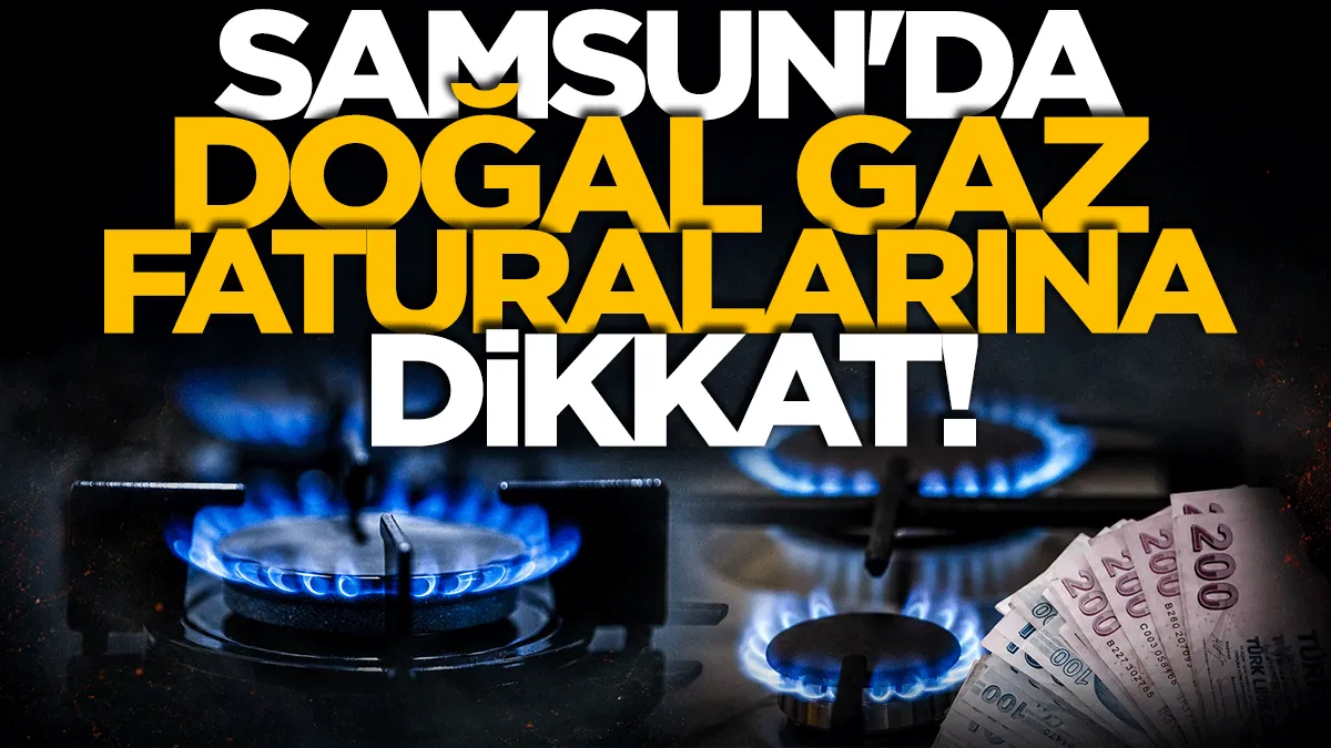 Kış yaklaşırken Samsun'da doğal gaz faturalarına dikkat