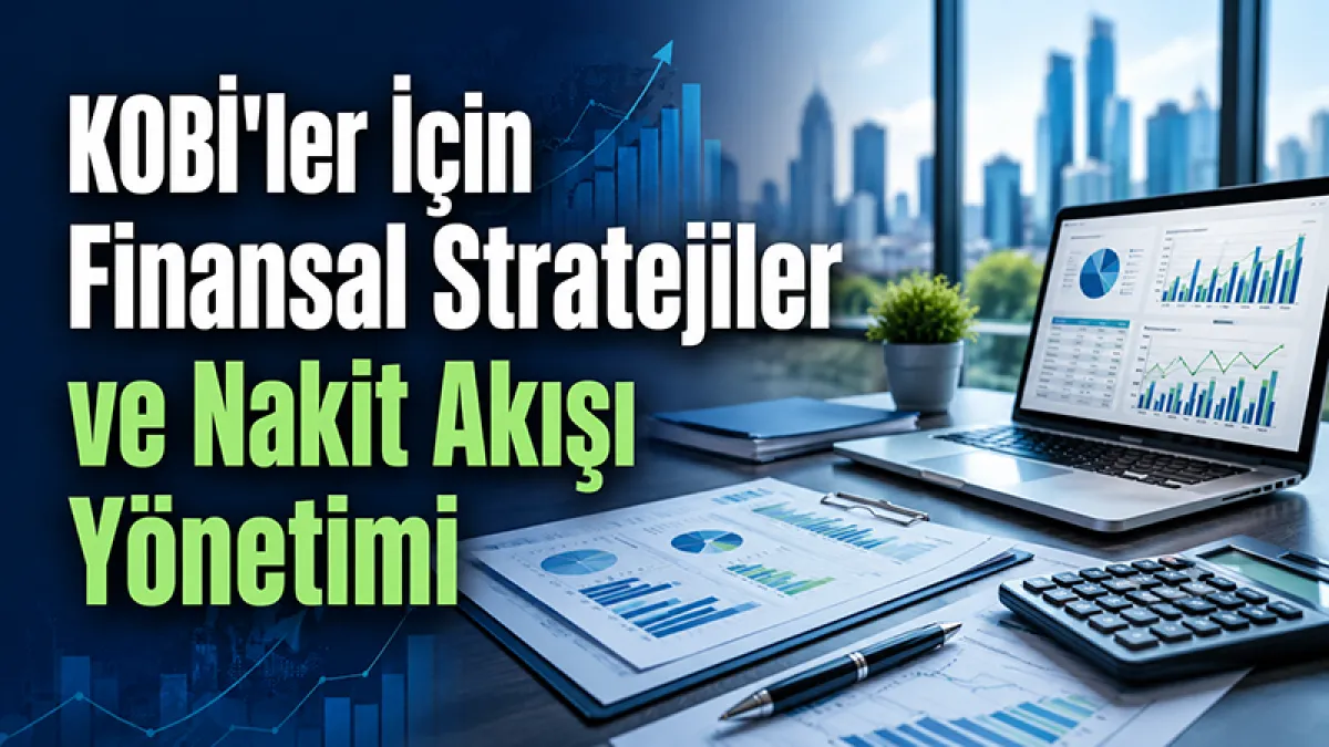 KOBİ'ler İçin Finansal Stratejiler ve Nakit Akışı Yönetimi