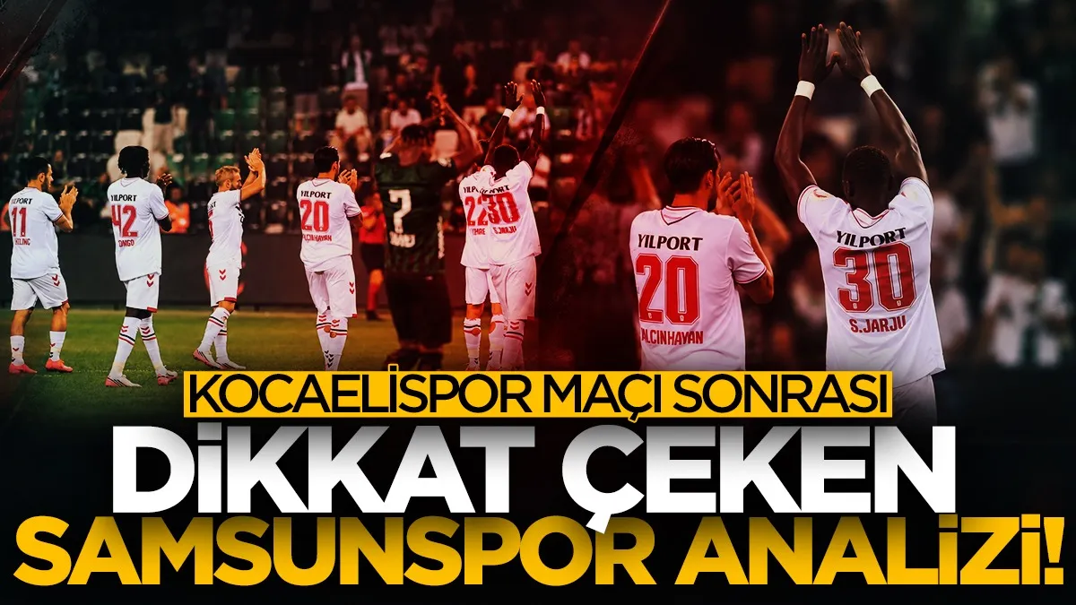 Kocaelispor maçı sonrası dikkat çeken Samsunspor analizi!