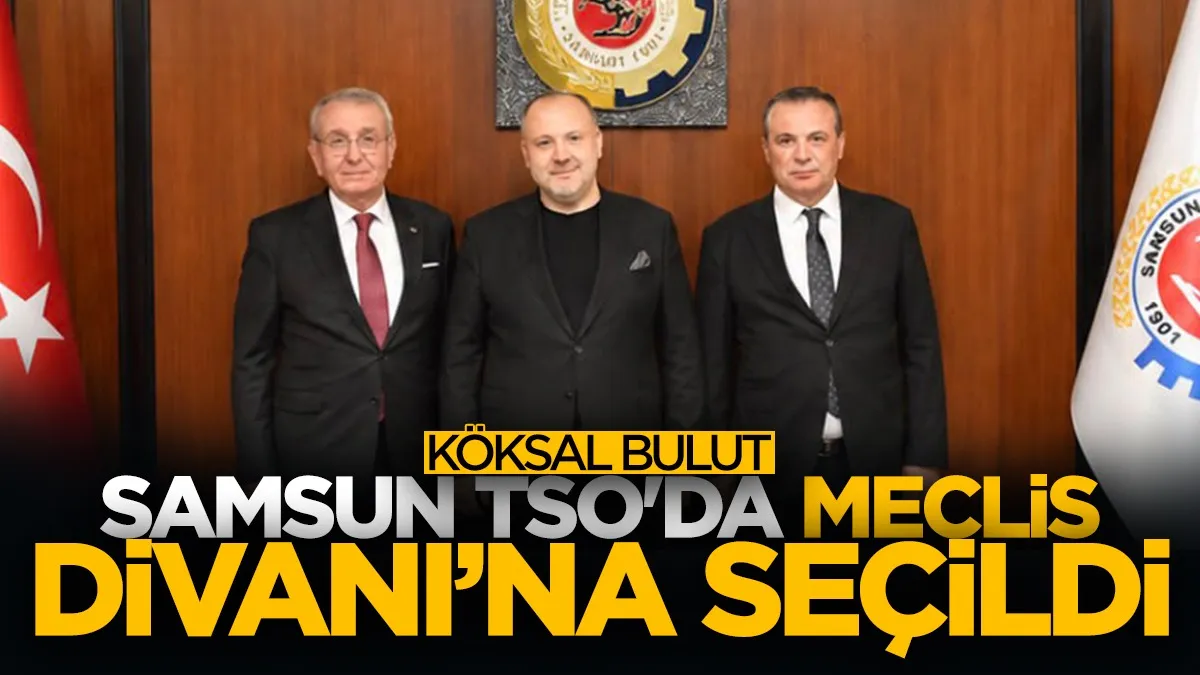 Köksal Bulut, Samsun TSO'da Meclis Divanı’na seçildi