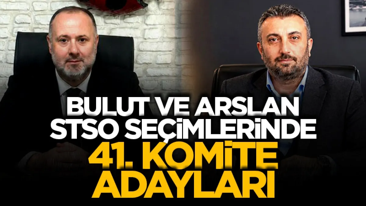 Köksal Bulut ve Atnan Arslan STSO seçimlerinde 41. Komite adayları