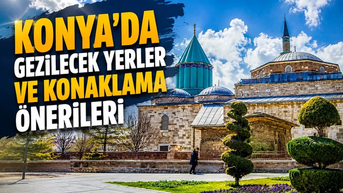 Konya’da Gezilecek Yerler ve Konaklama Önerileri