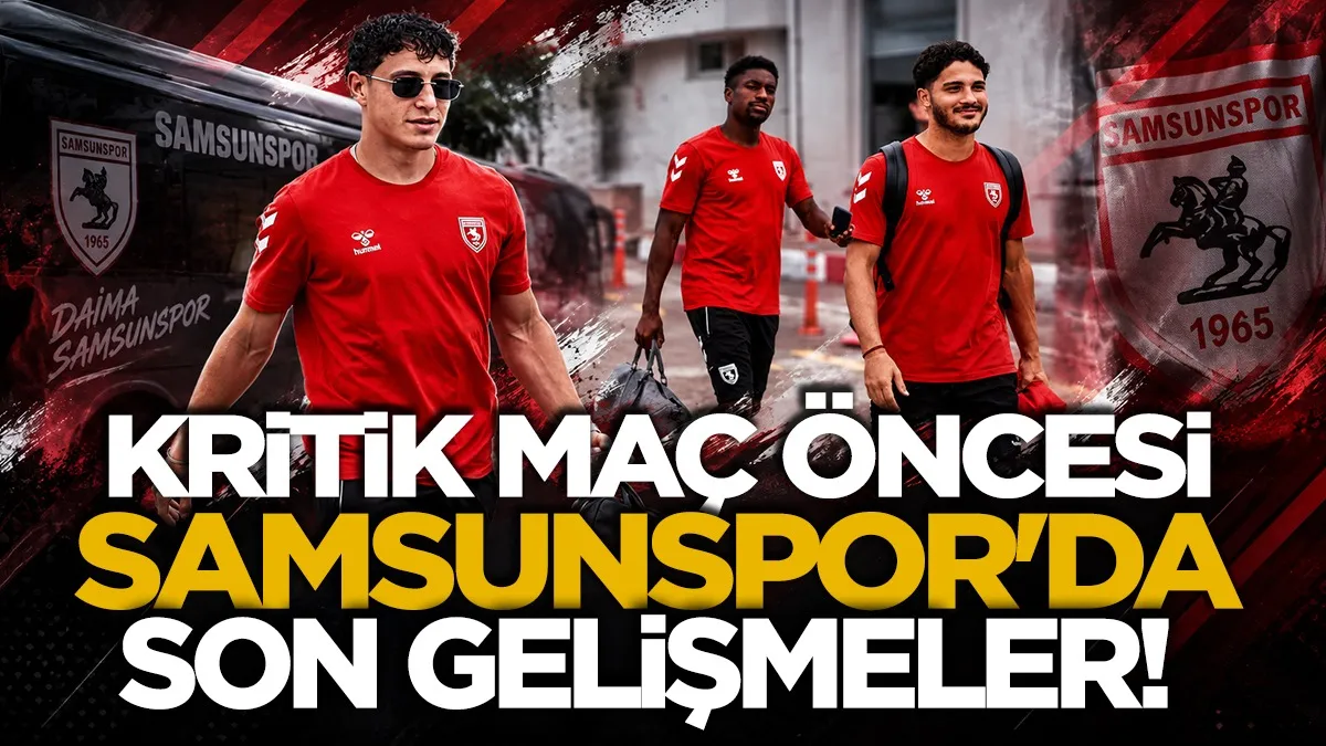 Kritik maç öncesi Samsunspor'da son gelişmeler!