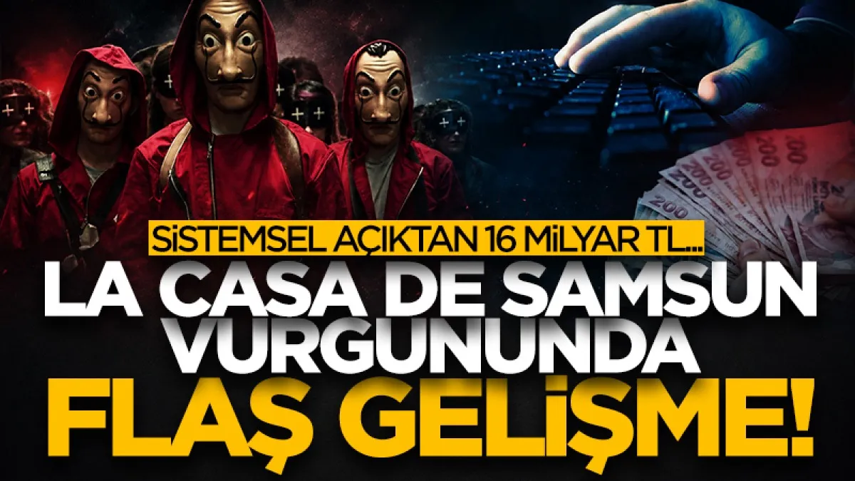 La Casa de Samsun vurgununda flaş gelişme! Sistemsel açıktan 16 milyar lira...