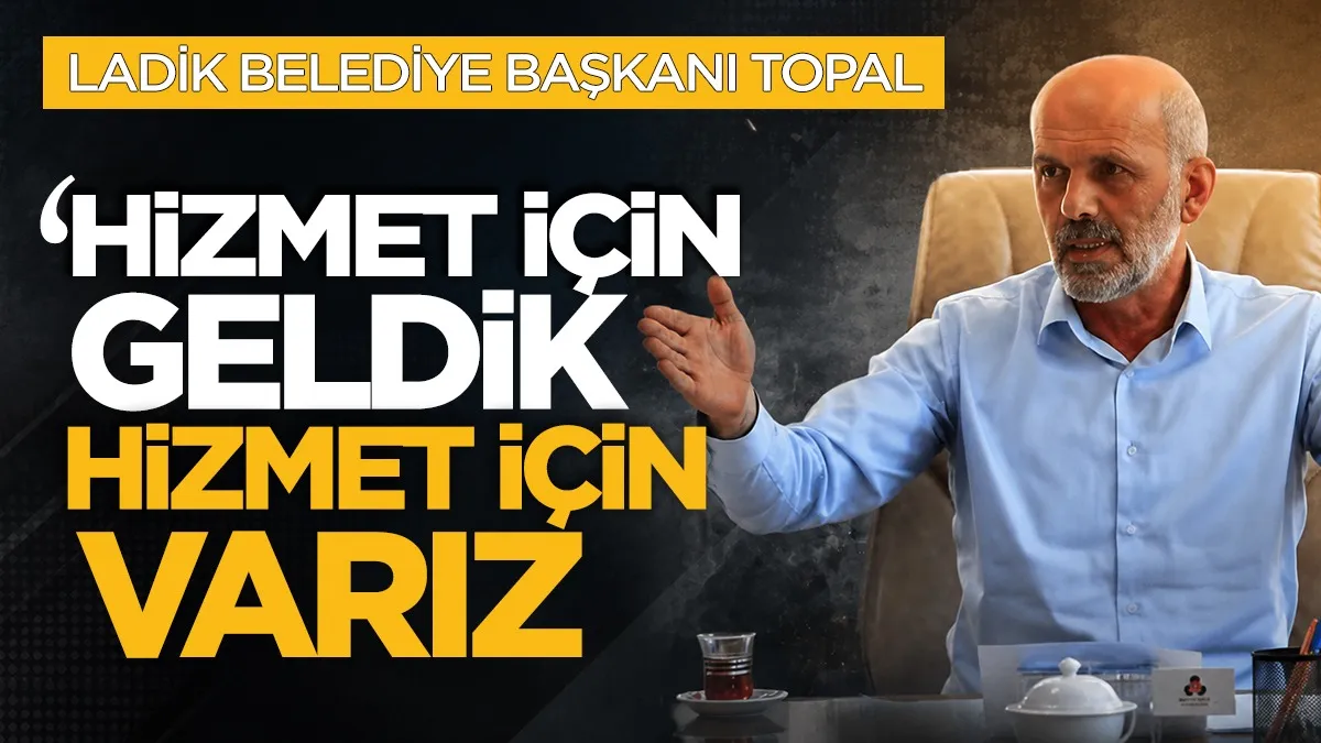 Ladik Belediye Başkanı Adnan Topal: Hizmet için geldik, hizmet için varız... 