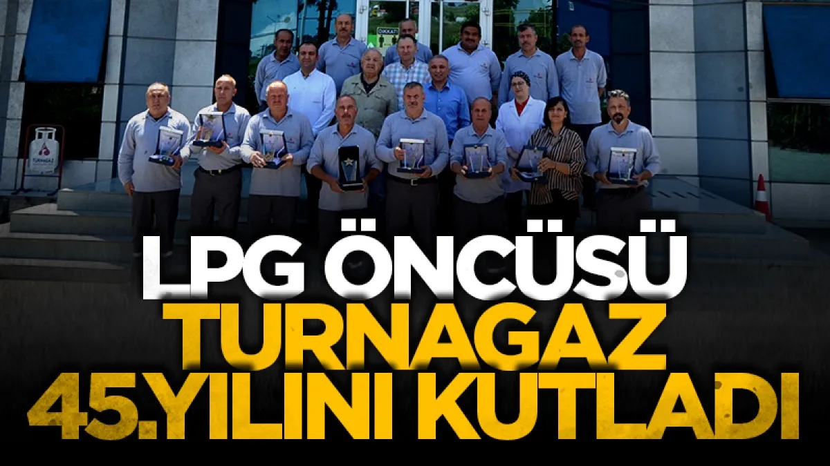 LPG öncüsü Turnagaz 45. yılını emektarlarıyla kutladı