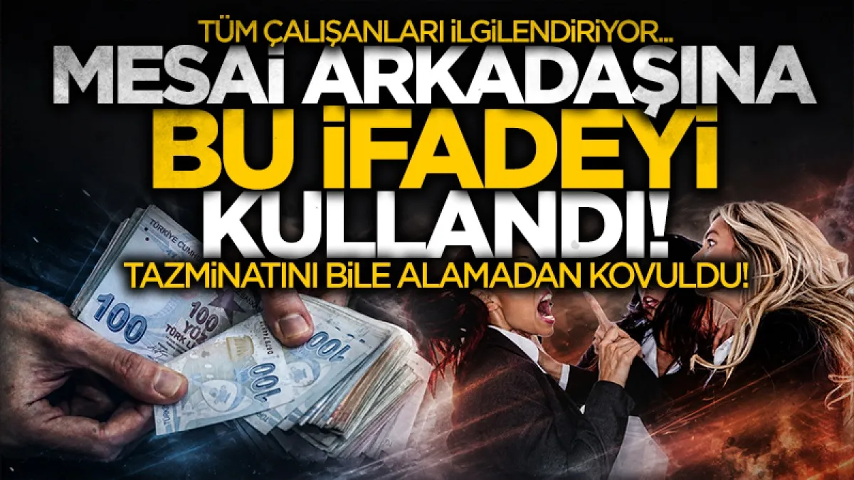Mesai arkadaşına bu ifadeyi kullandı! Tazminatını bile almadan kovuldu
