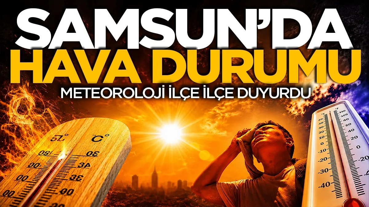 Meteoroloji duyurdu! Samsun ve ilçelerinde hava durumu tahminleri