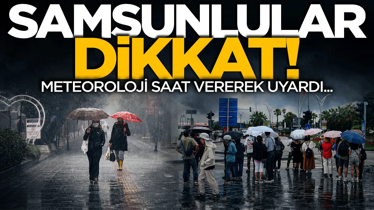 Meteoroloji saat vererek uyardı! Samsun ve ilçelerinde hava durumu