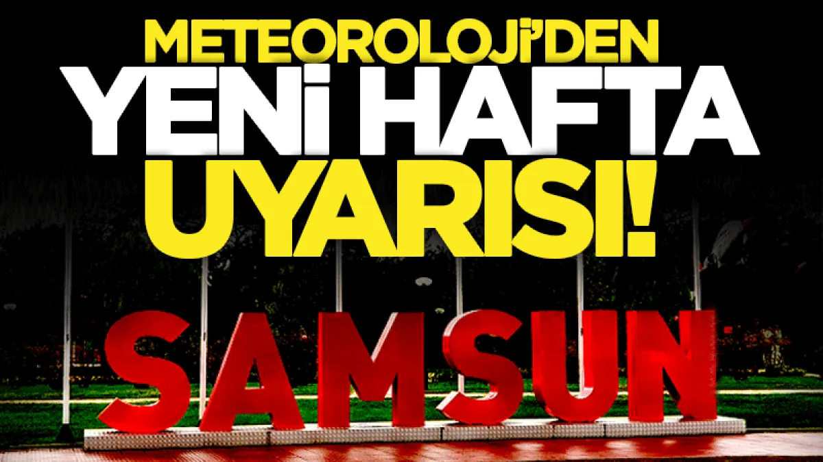 Meteoroloji uyardı: 3 Ağustos 2026 Samsun ve ilçelerinde hava durumu