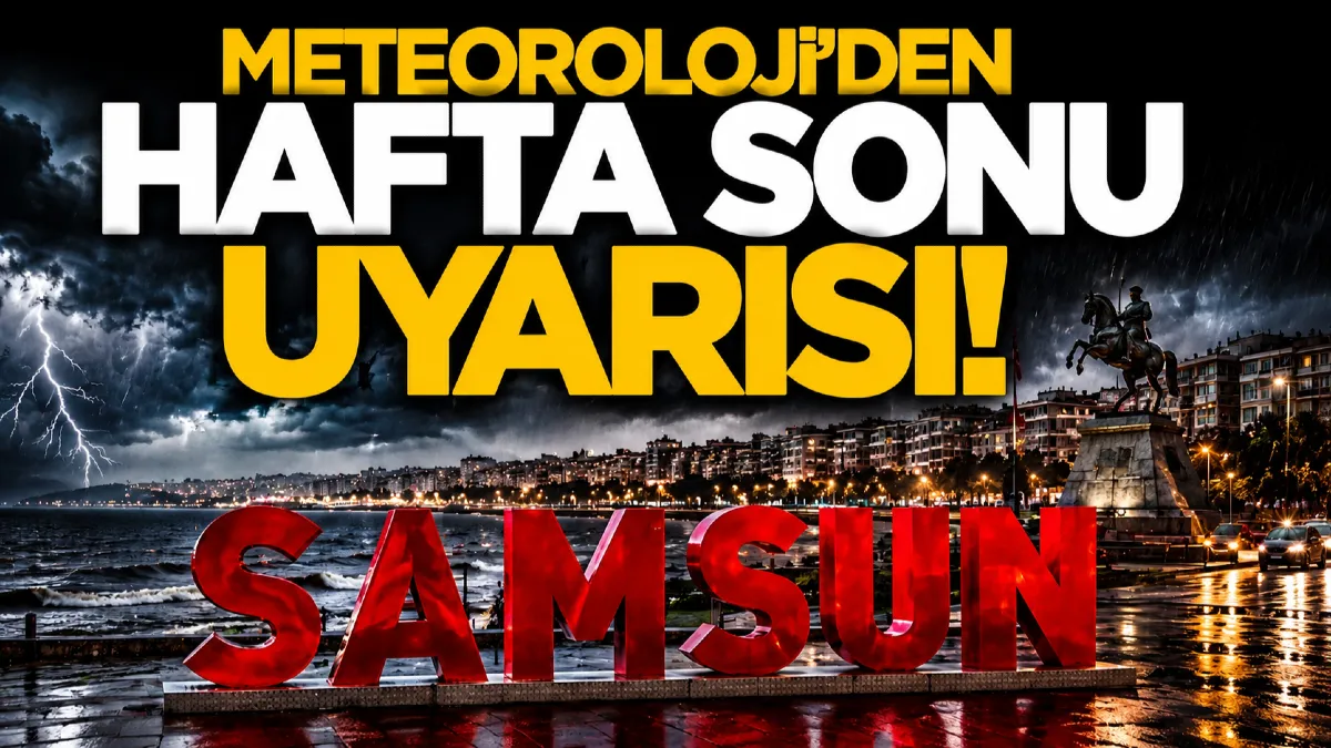 Meteoroloji uyardı! Samsun'da ve ilçelerinde hafta sonu hava durumu