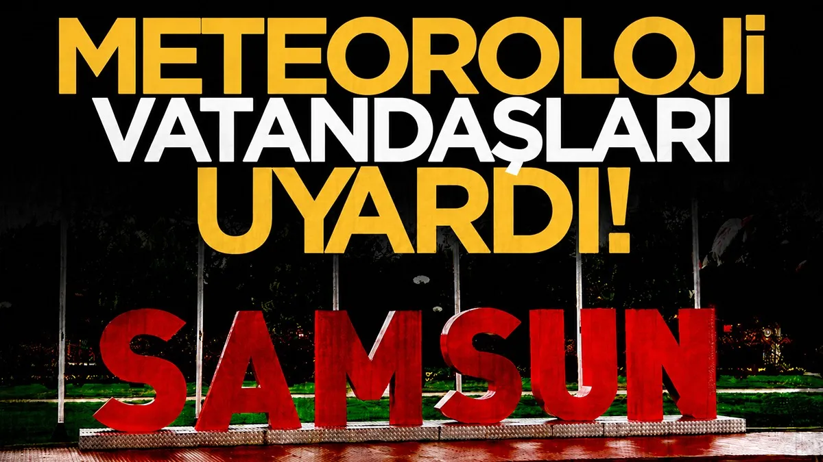 Meteoroloji'den kuvvetli yağış uyarısı: Samsun ve Ordu için sel, su baskınlarına dikkat!