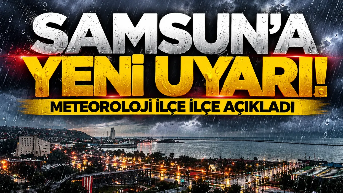 Meteoroloji’den Samsun için yeni uyarı: İşte ilçe ilçe hava durumu