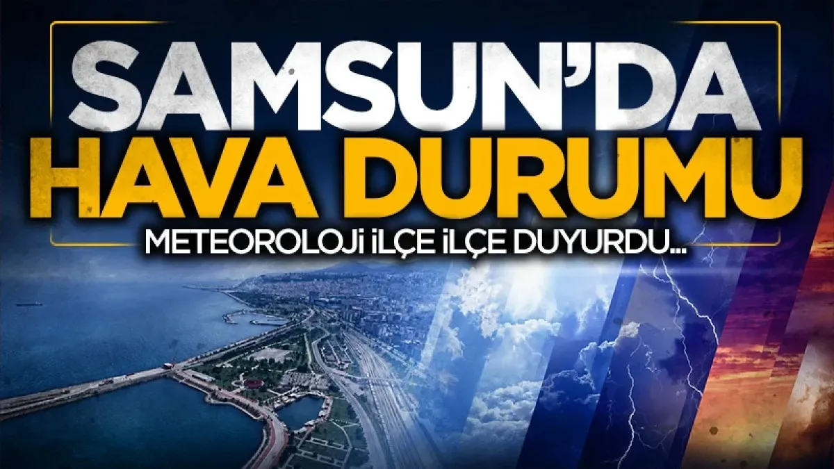 Meteoroloji'den Samsun ve 17 ilçesi için yeni tahmin: 14 Temmuz Salı günü hava nasıl olacak?