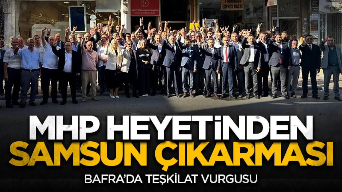 MHP heyetinden Samsun çıkarması! Bafra’da teşkilat vurgusu