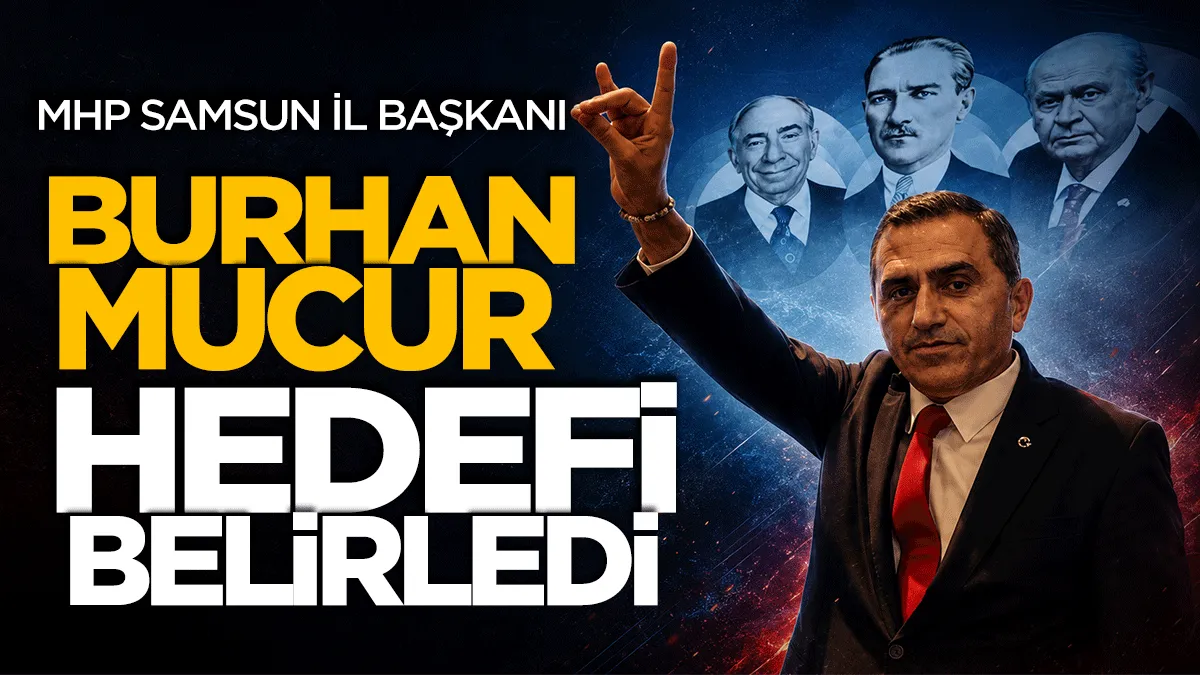 MHP Samsun İl Başkanı Burhan Mucur hedefi belirledi