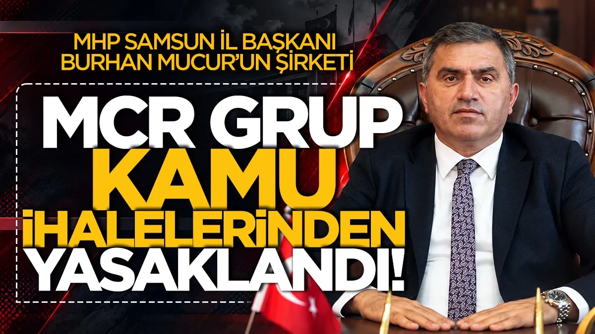 MHP Samsun İl Başkanı Burhan Mucur’un şirketi MCR Grup, 1 yıl boyunca kamu ihalelerinden yasaklandı