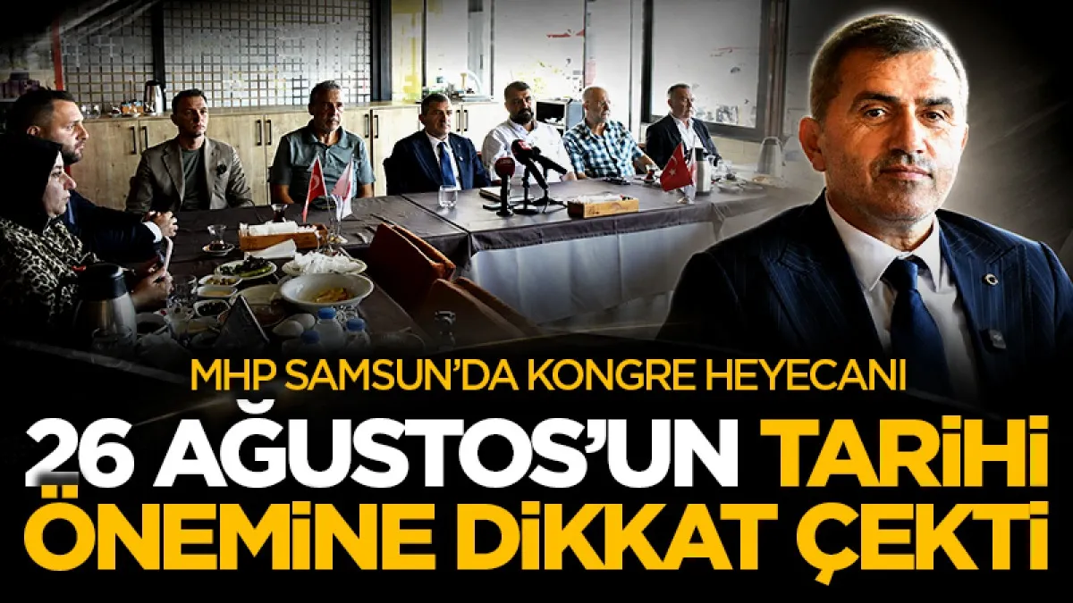 MHP Samsun'da kongre heyecanı! 26 Ağustos’un tarihi önemine dikkat çekti