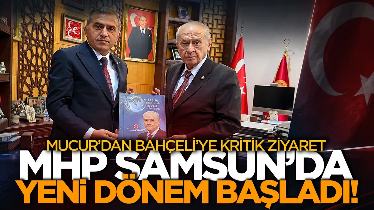 MHP Samsun’da yeni dönem başladı! Mucur’dan Bahçeli’ye kritik ziyaret