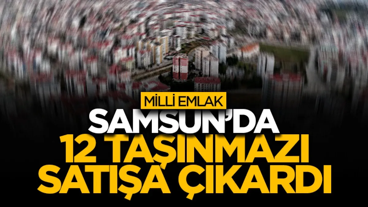Milli Emlak, Samsun’da 12 taşınmazı satışa çıkardı