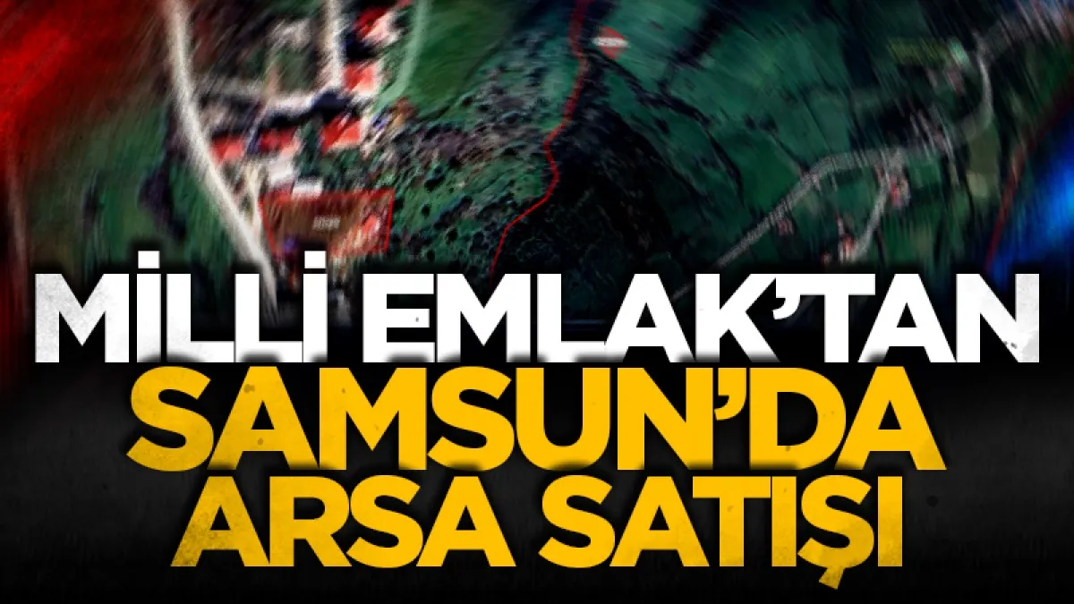 Milli Emlak’tan Samsun'da arsa satışı