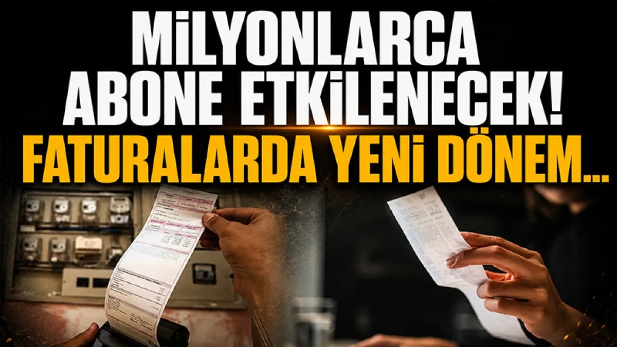 Milyonlarca abone etkilenecek! Faturalarda yeni dönem başladı