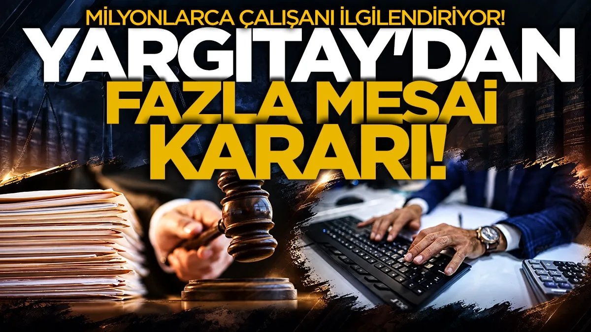 Milyonlarca çalışanı ilgilendiriyor! Yargıtay'dan fazla mesai kararı
