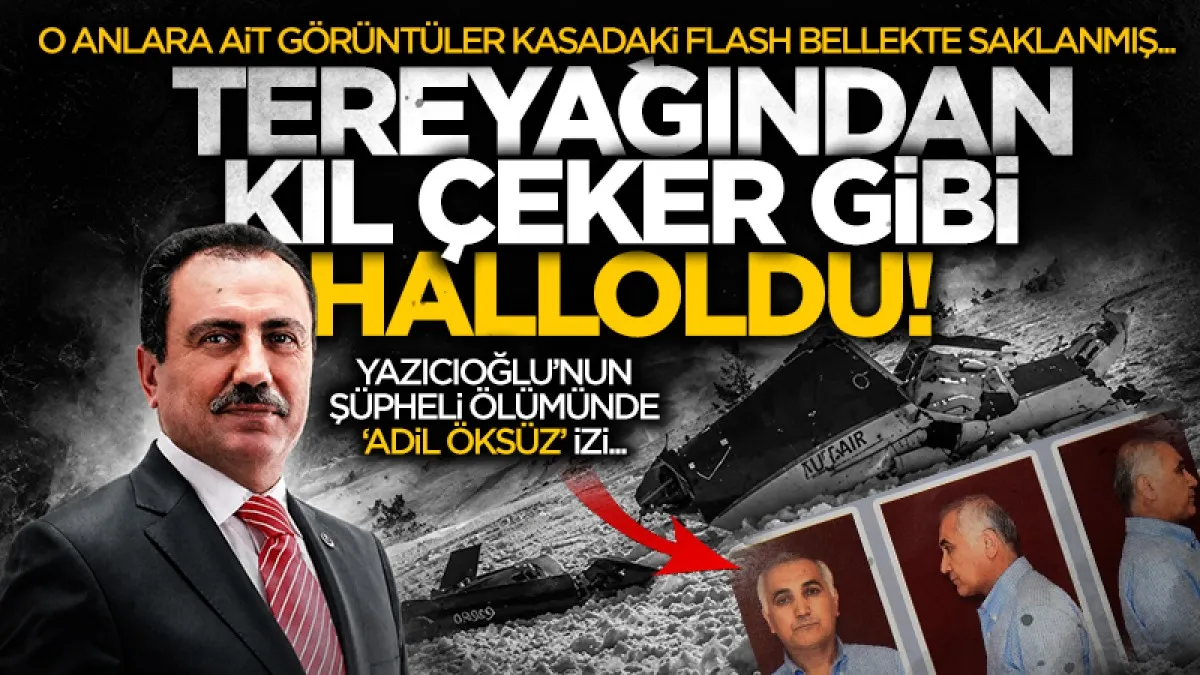 Muhsin Yazıcıoğlu soruşturmasında şok delil: 4 dakikalık radar karartmasının arkasından Adil Öksüz çıktı