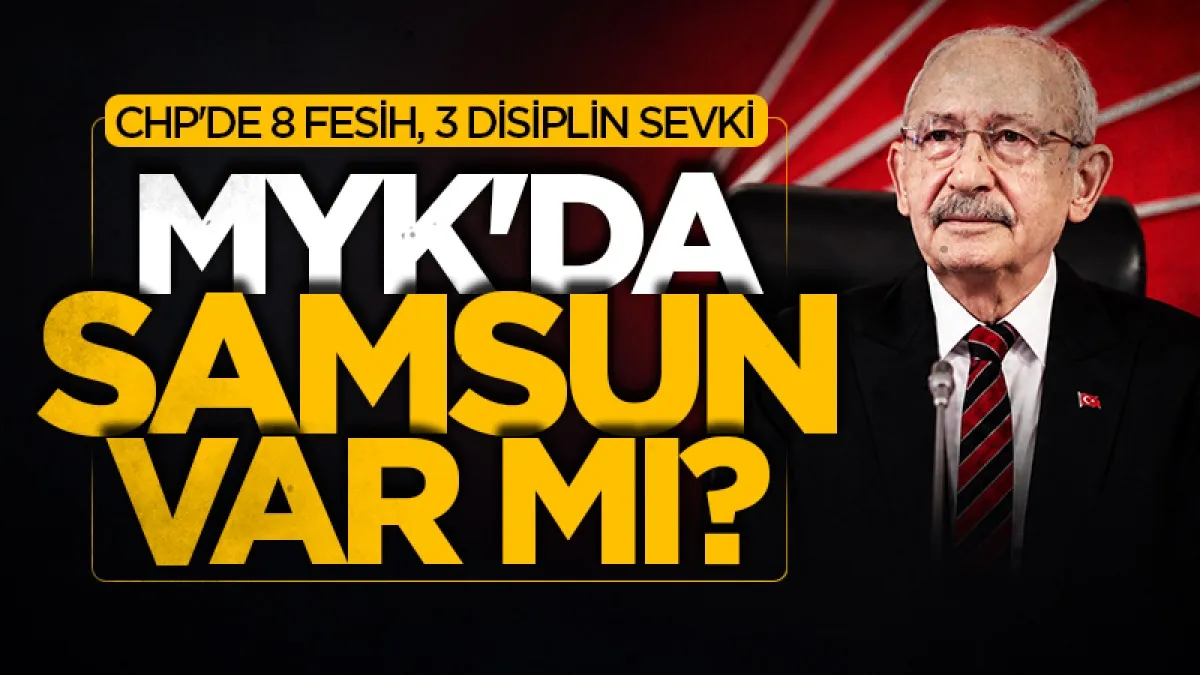 MYK'da Samsun var mı? CHP'de 8 fesih, 3 disiplin sevki
