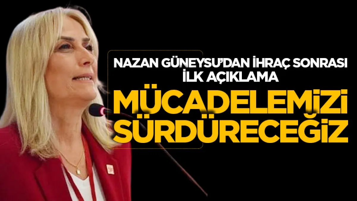 Nazan Güneysu'dan CHP'den ihraç sonrası ilk açıklama: Mücadelemizi sürdüreceğiz